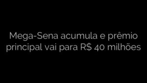 ​Mega-Sena acumula e prêmio principal vai para R$ 40 milhões 